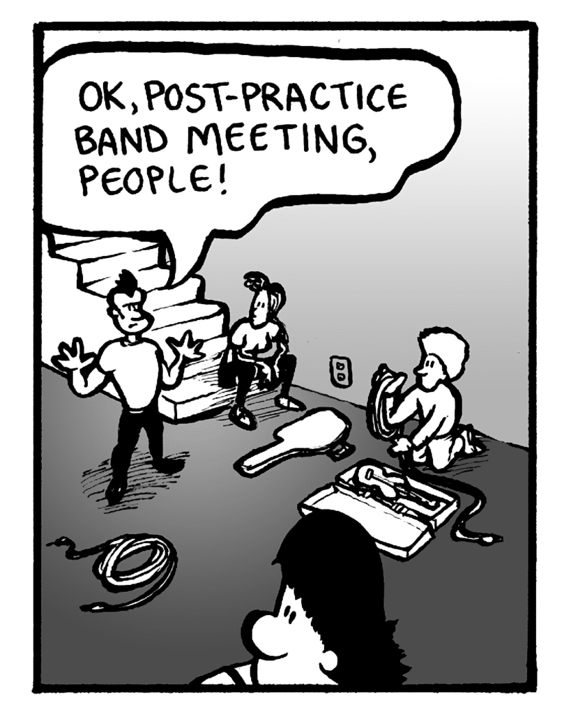 JOHN: OK, post-practice band meeting, people!