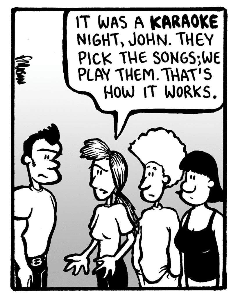 RONI: It was a karaoke night, John. They pick the songs; we play them. That's how it works.