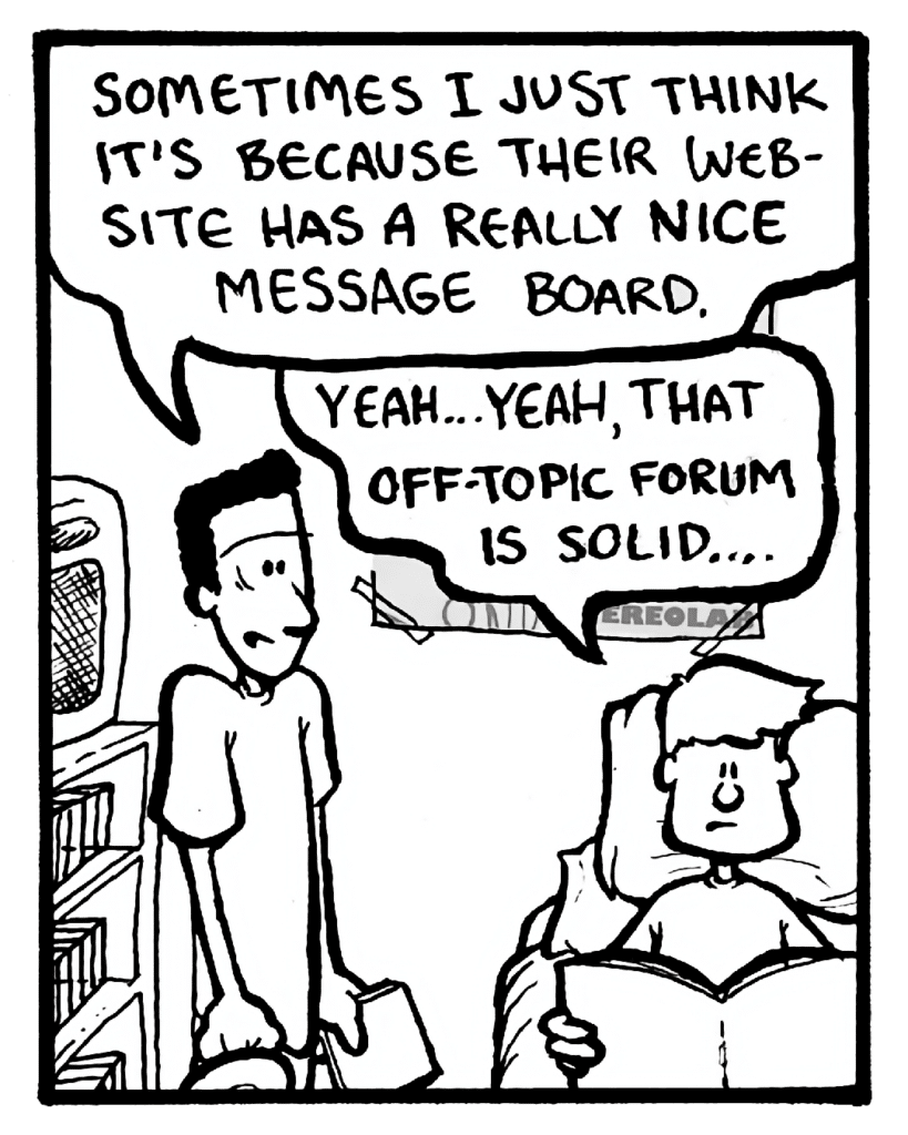 CARLOS: Sometimes I just think it's because their website has a really nice message board.
STEPHEN: Yeah... yeah, that off-topic forum is solid....