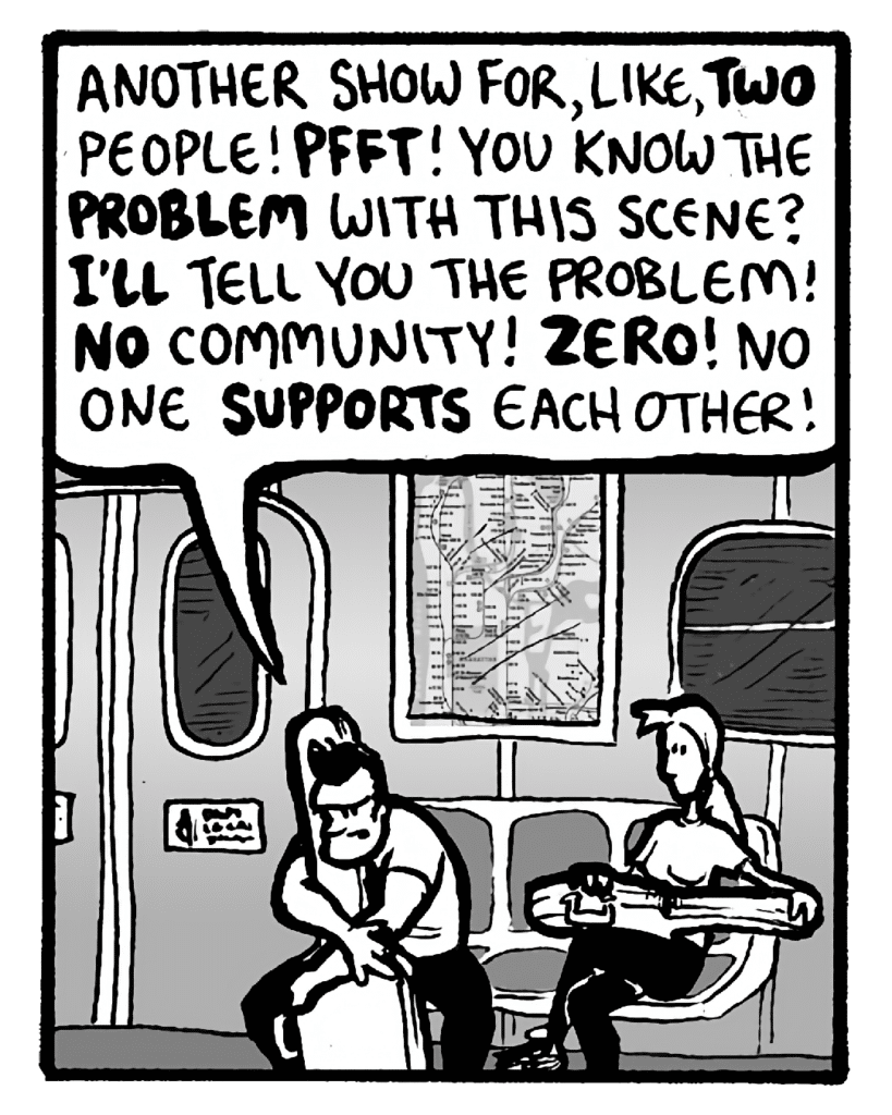 JOHN: Another show for, like, TWO people! PFFT! You know the PROBLEM with this scene? I'LL tell you the problem! NO community! ZERO! No one SUPPORTS each other!