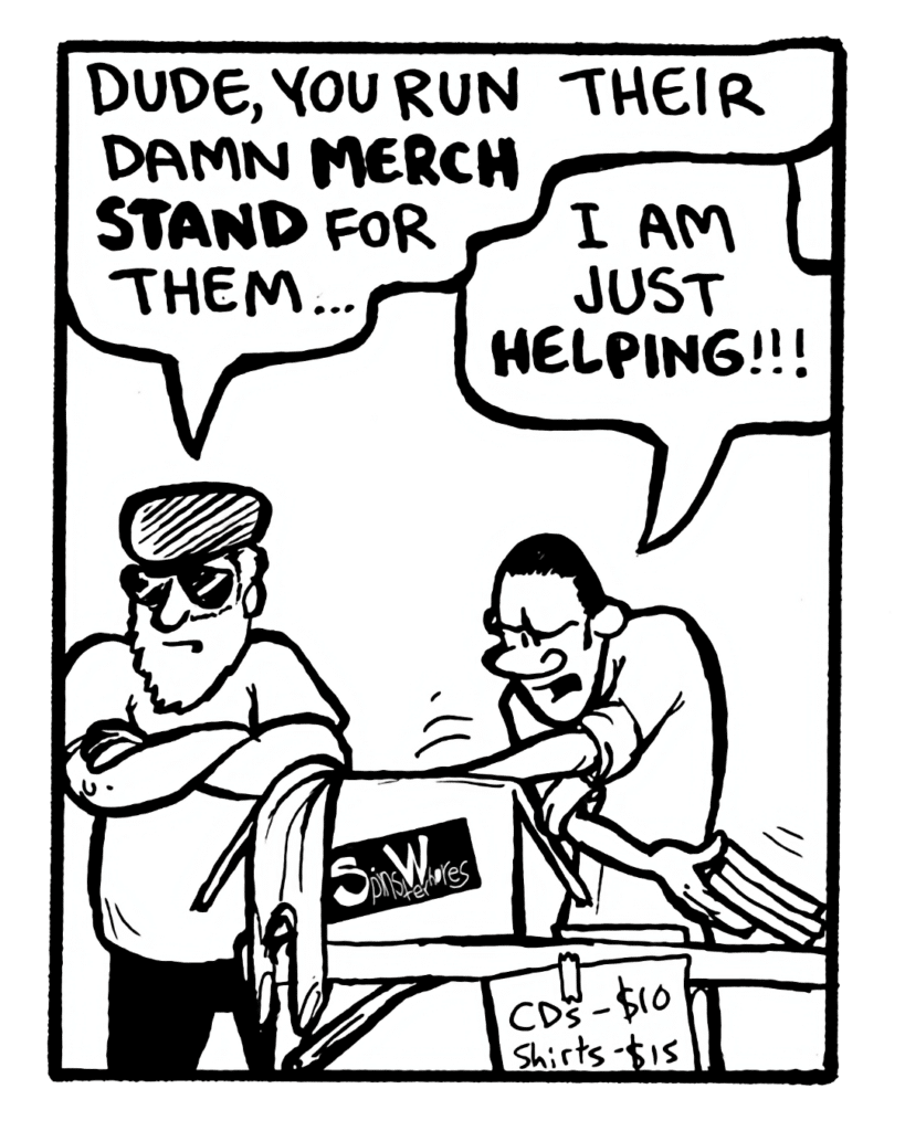 REYNOLDS: Dude, you run their damn merch stand for them...
TED: I am just helping!!!