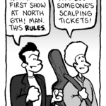 JOHN: Wow... our first show at North 6th! Man, this rules.
DAN: Hey look! Someone's scalping tickets!
