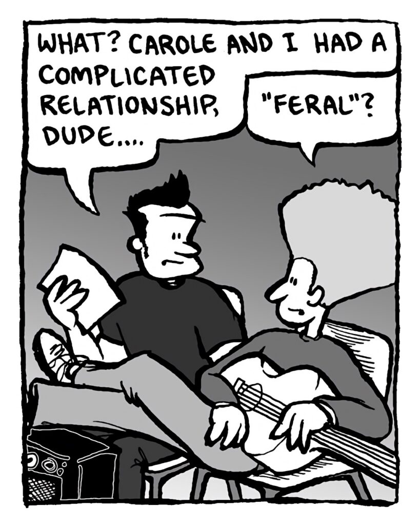 JOHN: What? Carole and I had a complicated relationship, dude....
DAN: "Feral"?