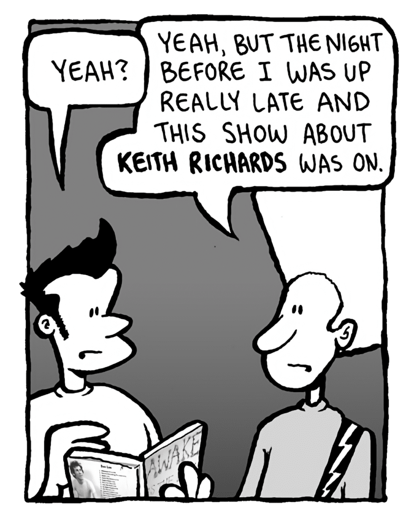 JOHN: Yeah?
DAN: Yeah, but the night before I was up really late and this show about Keith Richards was on.