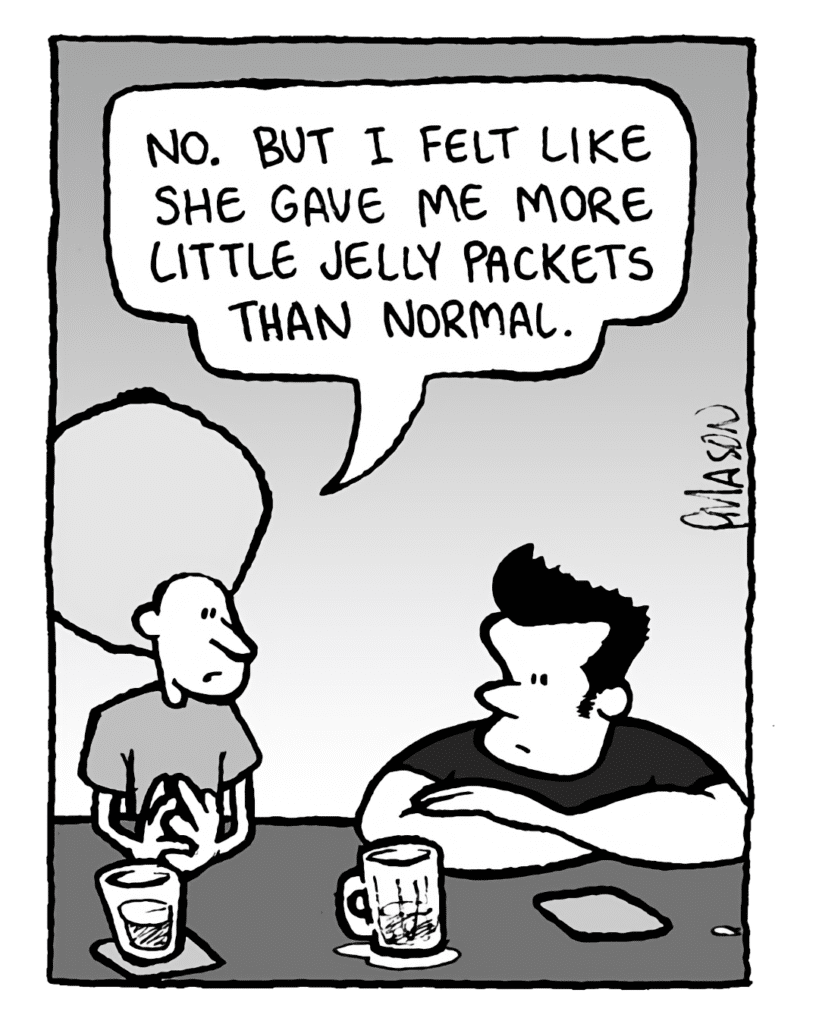 DAN: No. But I felt like she gave me more little jelly packets than normal.