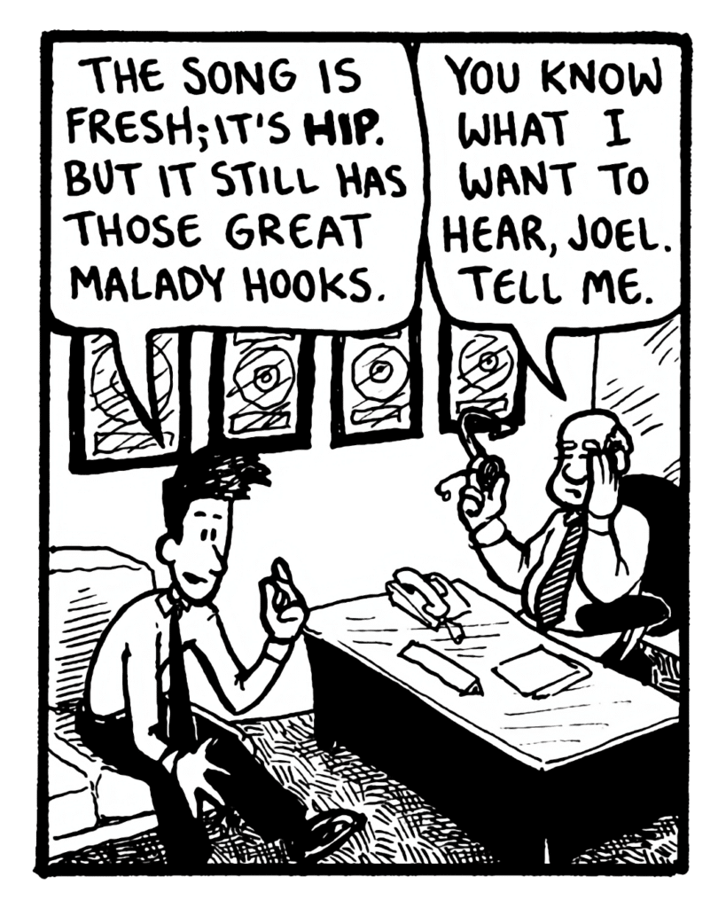 JOEL: The song is fresh; it's hip. But it still has those great Malady hooks.
BART: You know what I want to hear, Joel. Tell me.