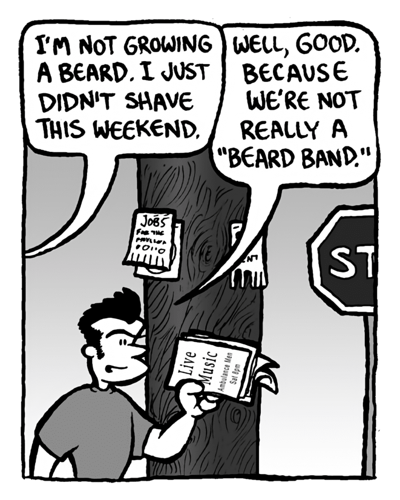 DAN: I'm not growing a beard. I just didn't shave this weekend.
JOHN: Well, good. Because we're not really a beard band.