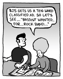 DAN: $25 gets us a ten-word classified ad. So let's see... "Bassist Wanted... for... rock band..."