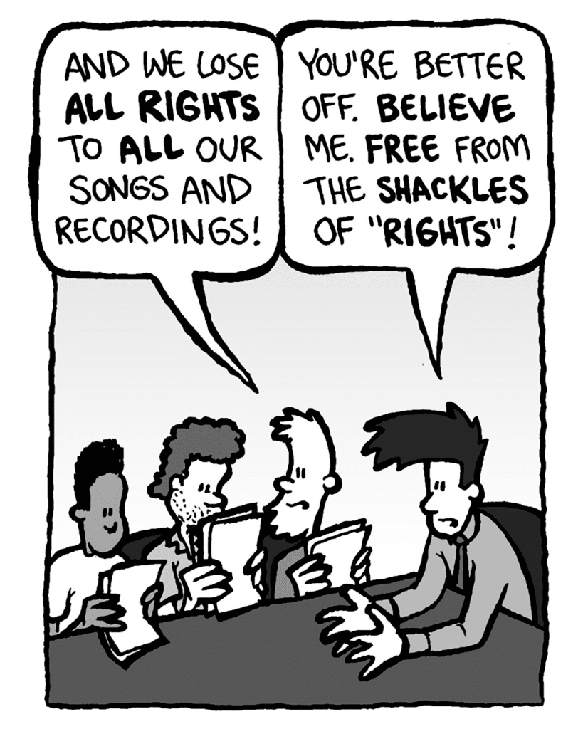 DUSTIN: And we lose all rights to all our songs and recordings!
JOEL: You're better off. Believe me. Free from the shackles of "rights"!