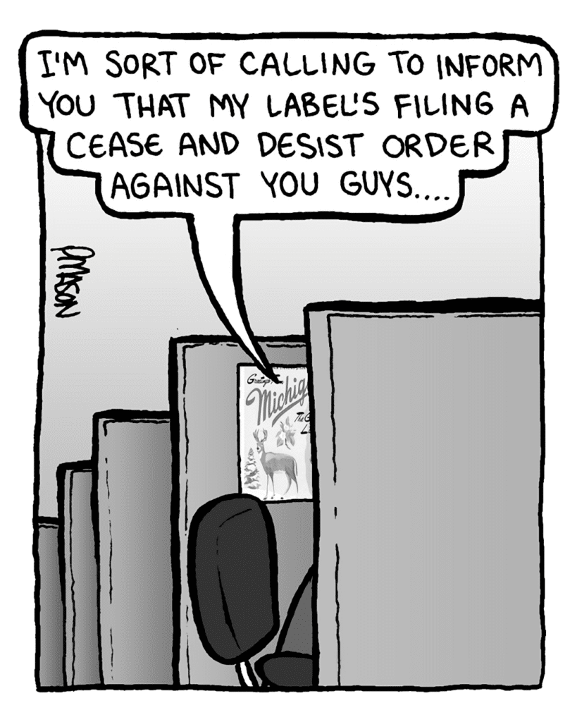 JOEL: I'm sort of calling to inform you that my label's filing a cease and desist order against you guys....