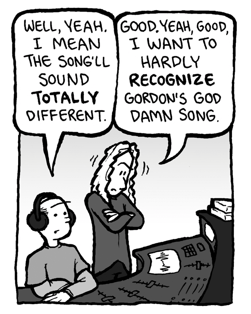 ROCCO: Well, yeah. I mean, the song'll sound totally different.
KEVIN EDO: Good. Yeah, good, I want to hardly recognize Gordon's God damn song.