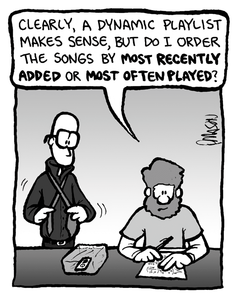 GREG: Clearly, a dynamic playlist makes sense, but do I order the songs by most recently added or most often played?
