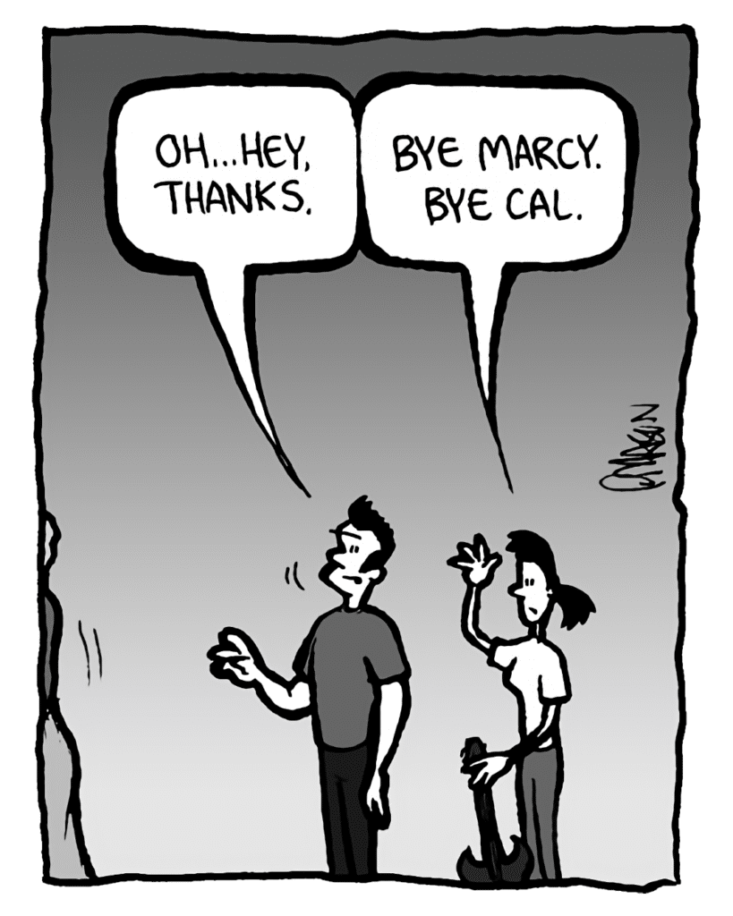 JOHN: Oh... hey, thanks.
RONI: Bye Marcy. Bye Cal.