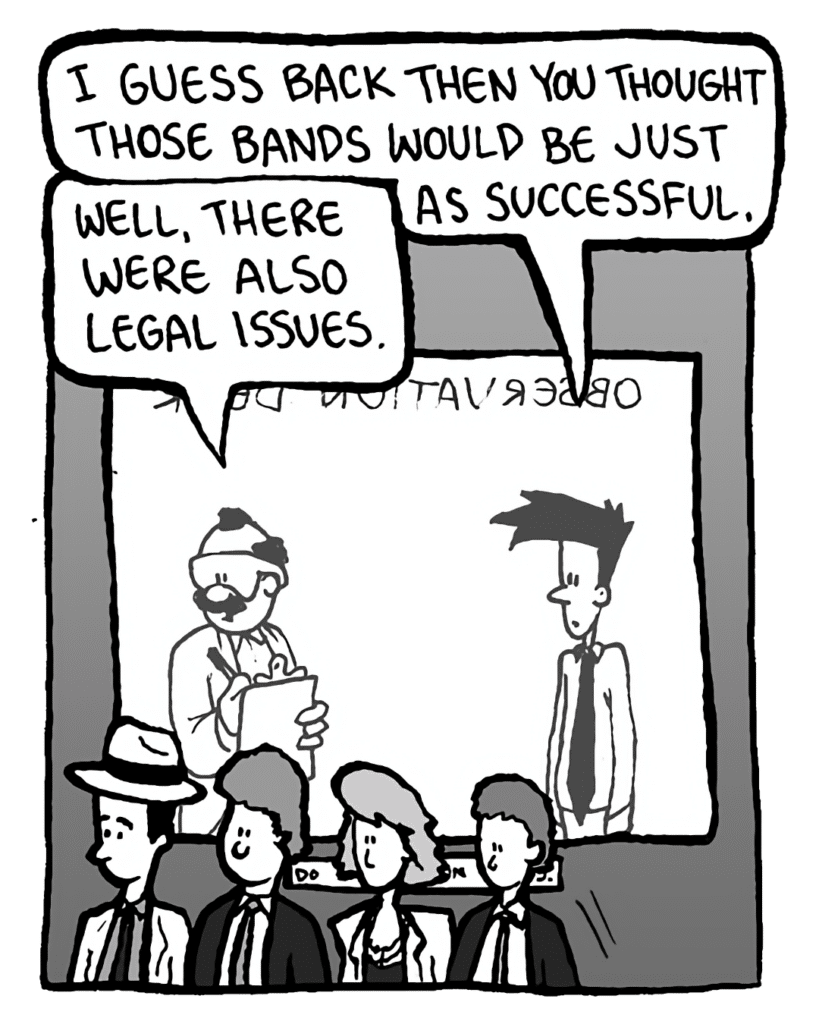 JOEL: I guess back then you thought those bands would be just as successful.
DR. CARY: Well, there were also legal issues.