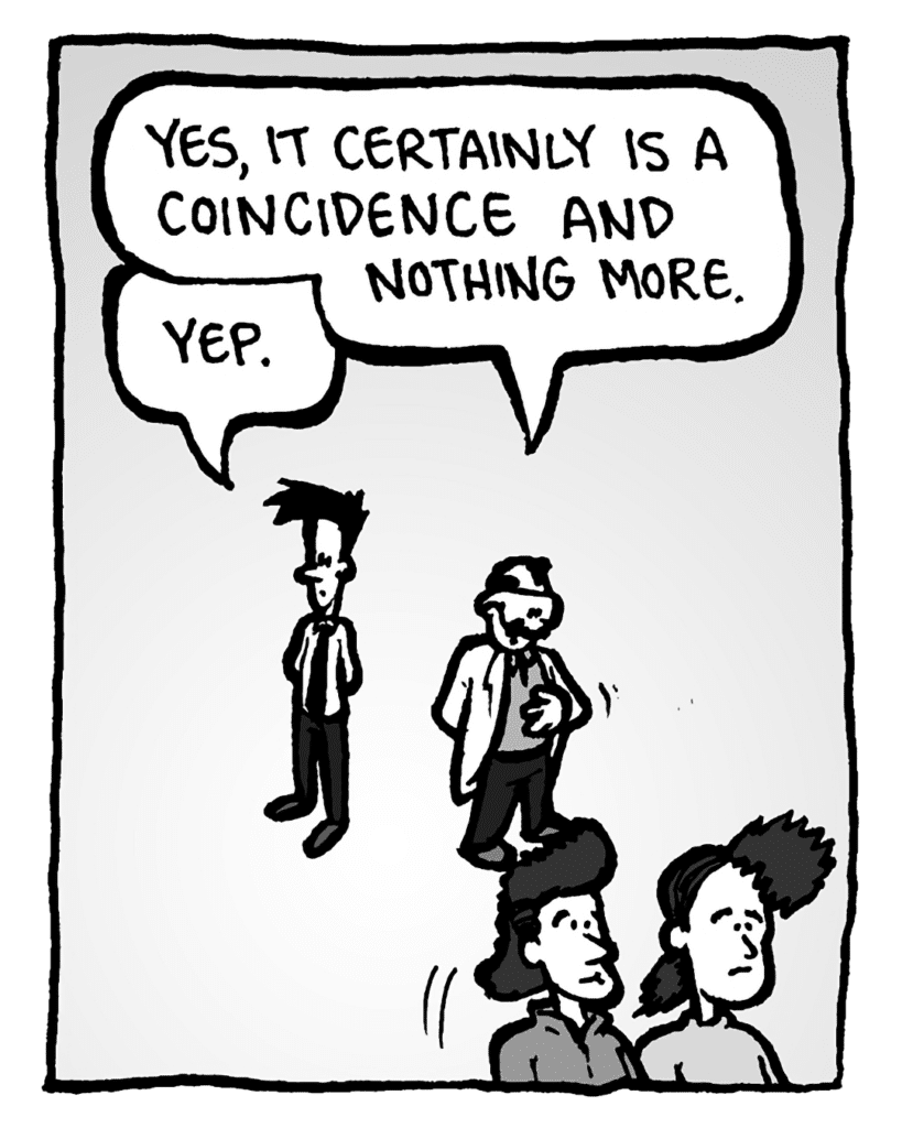 DR. CARY: Yes, it certainly is a coincidence and nothing more.
JOEL: Yep.