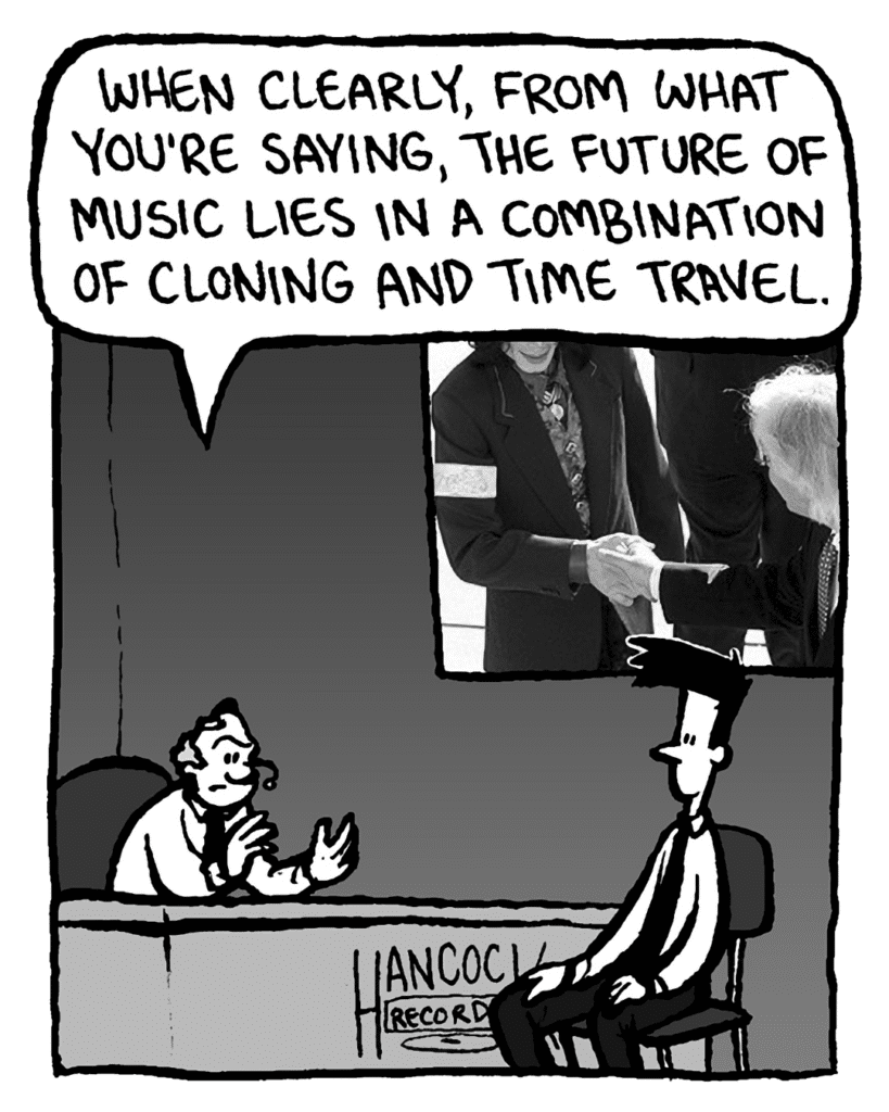 BART: When clearly, from what you're saying, the future of music lies in a combination of cloning and time travel.