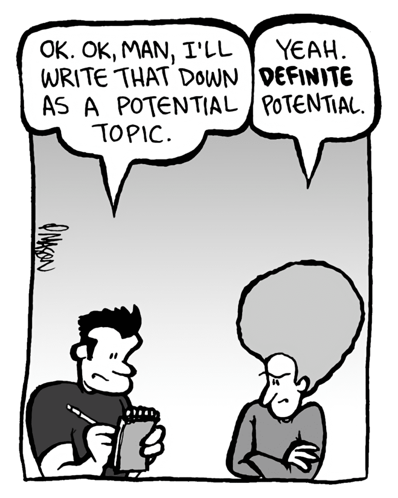 JOHN: OK. OK, man, I'll write that down as a potential topic.
DAN: Yeah. Definite potential.