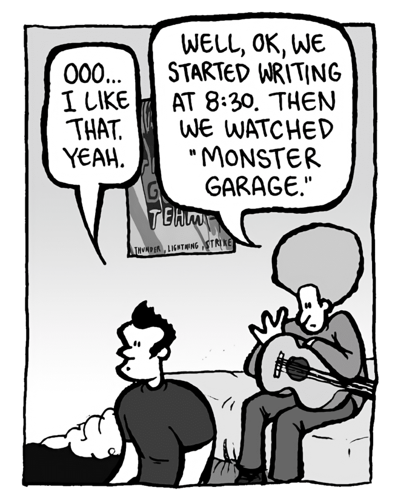 JOHN: Ooo... I like that. Yeah.
DAN: Well, OK, we started writing at 8:30. Then we watched "Monster Garage".