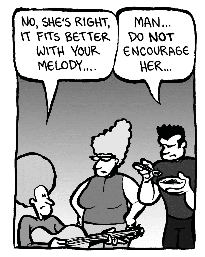 DAN: No, she's right, it fits better with your melody....
JOHN: Man... do not encourage her...