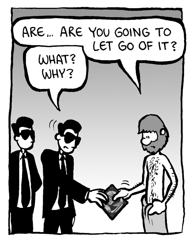 GREG: Are... are you going to let go of it?
SONY GUY 1: What? Why?