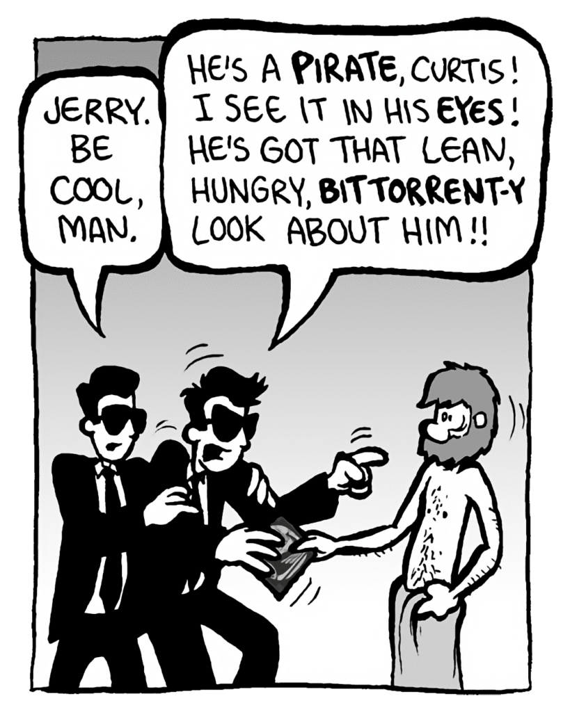 SONY GUY 2: Jerry. Be cool, man.
SONY GUY 1: He's a pirate, Curtis! I see it in his eyes! He's got that lean, hungry, BitTorrent-y look about him!