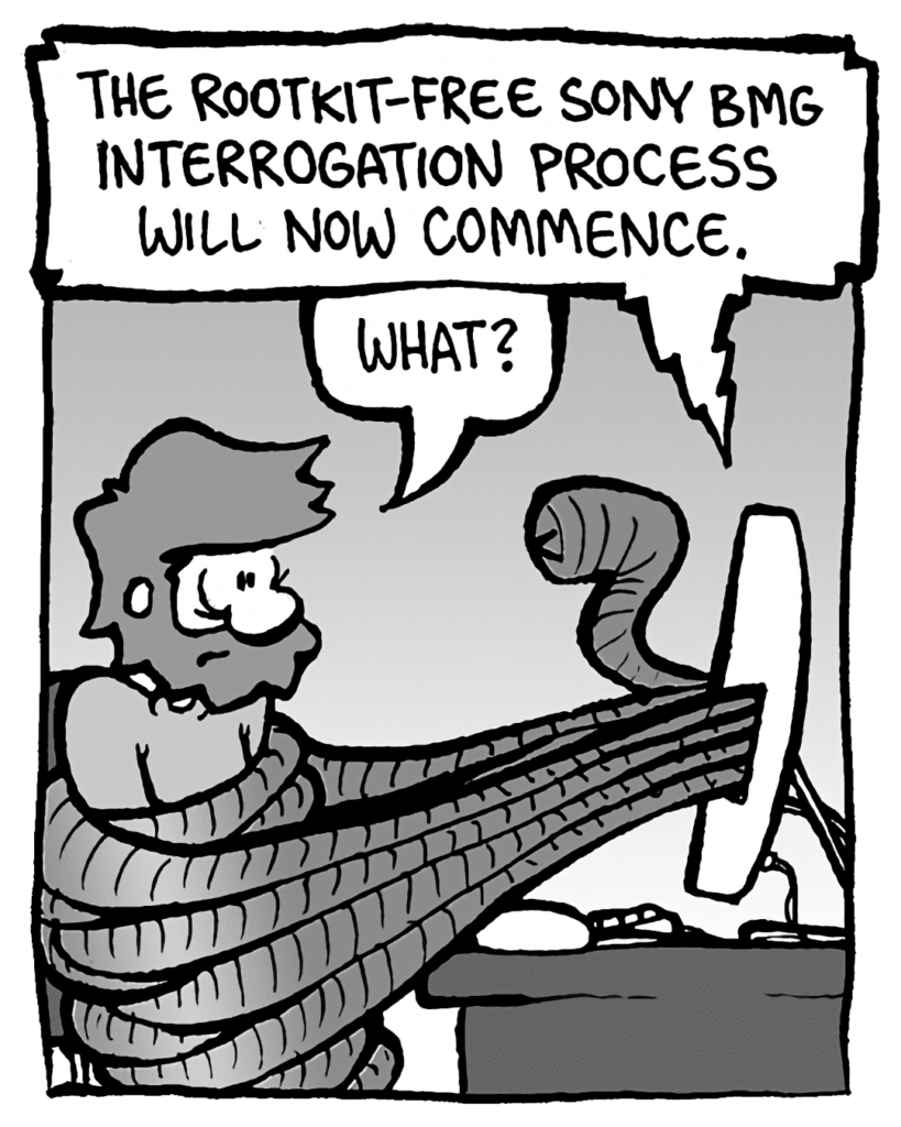 DRM 9000: The rootkit-free Sony BMG interrogation process will now commence.
GREG: What?