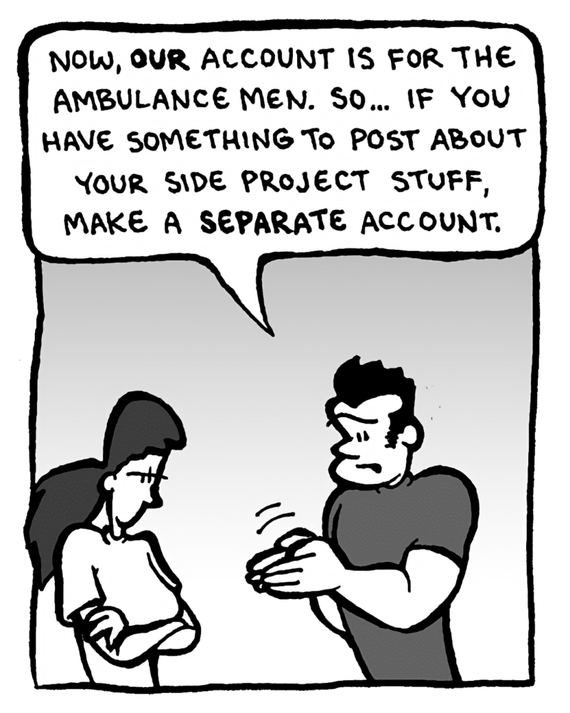 JOHN: Now, our account is for the Ambulance Men. So... if you have something to post about your side project stuff, make a separate account.