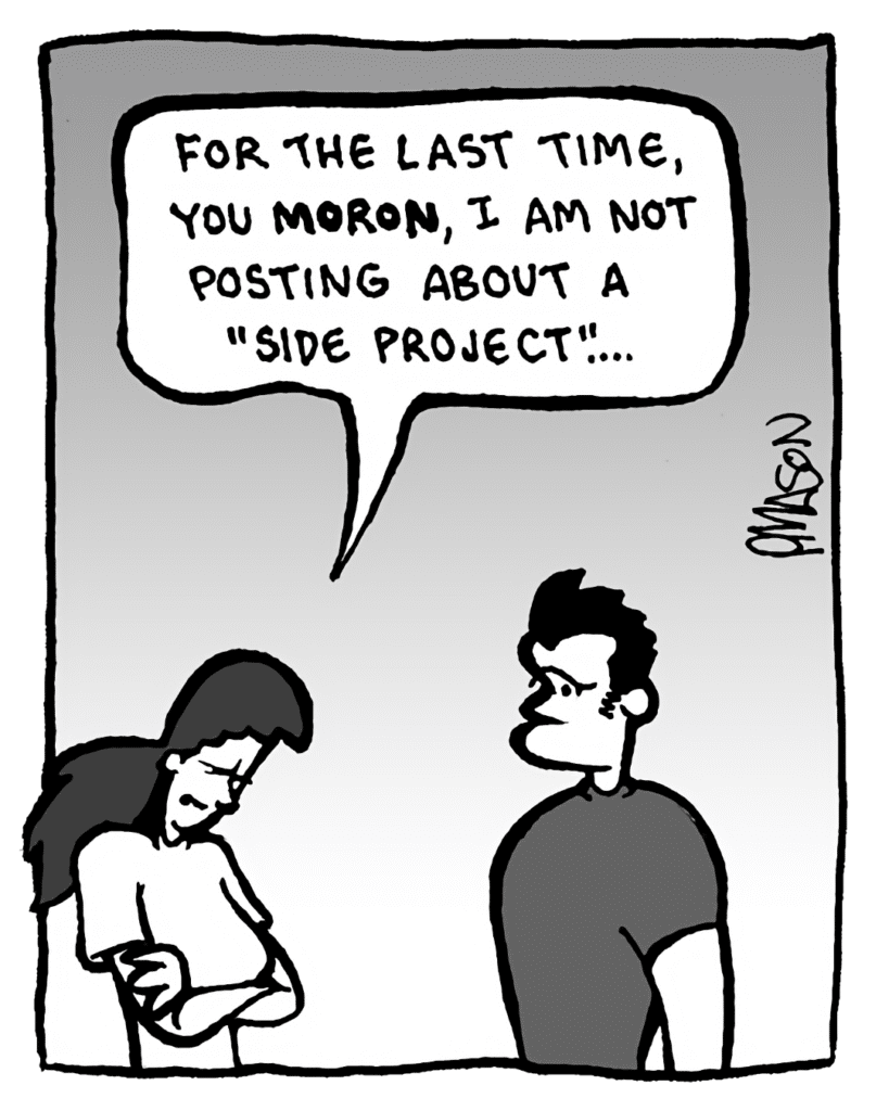 RONI: For the last time, you MORON, I am not posting about a "side project"....