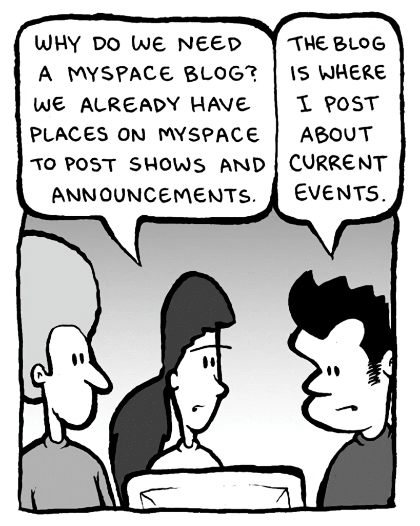 RONI: Why do we need a MySpace blog? We already have places on MySpace to post shows and announcements.
JOHN: The blog is where I post about current events.