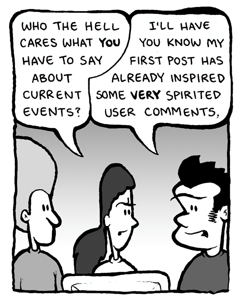 RONI: Who the hell cares what you have to say about current events?
JOHN: I'll have you know my first post has already inspired some very spirited user comments.