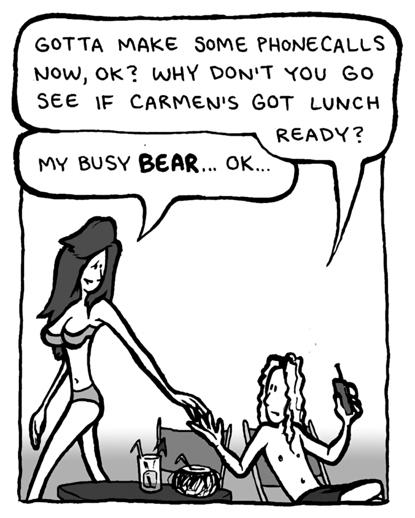 KEVIN EDO: Gotta make some phone calls now, OK? Why don't you go see if Carmen's got lunch ready?
STEPHANIE: My busy Bear... OK...