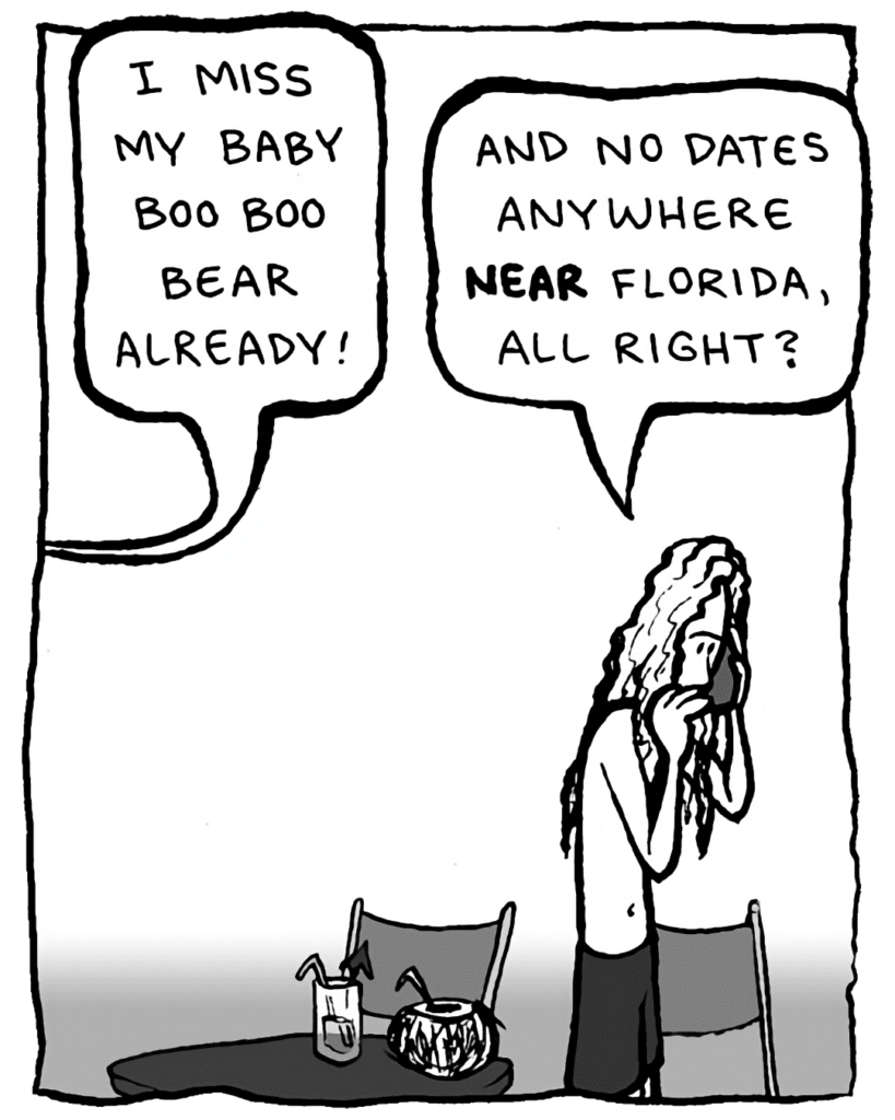 STEPHANIE: I miss my Baby Boo Boo Bear already!
KEVIN EDO: And no dates anywhere NEAR Florida, all right?