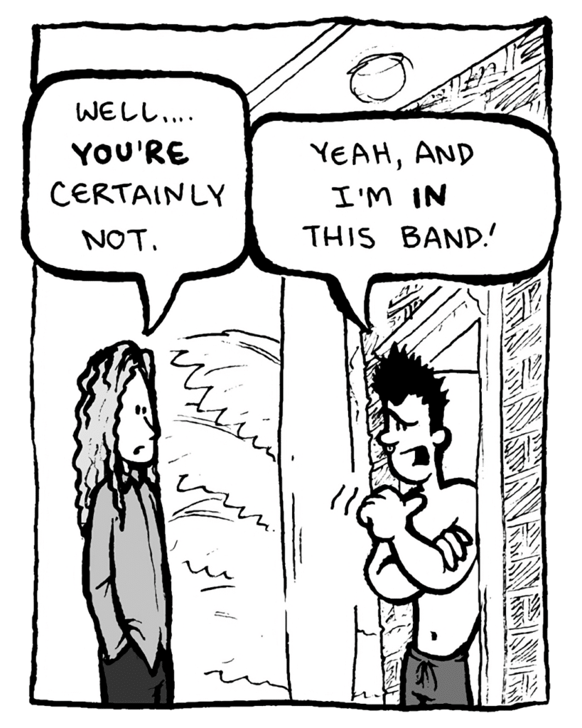 KEVIN EDO: Well... you're certainly not.
PETER WELD: Yeah, and I'm IN this band!