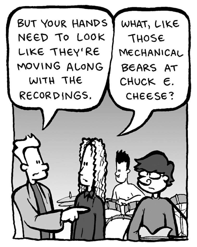 AGENT: But your hands need to look like they're moving along with the recordings.
KEVIN EDO: What, like those mechanical bears at Chuck E. Cheese?