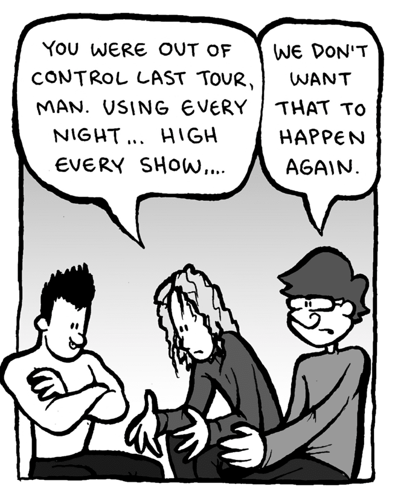 KEVIN EDO: You were out of control last tour, man. Using every night... high every show....
GORDON CRANWICK: We don't want that to happen again.
