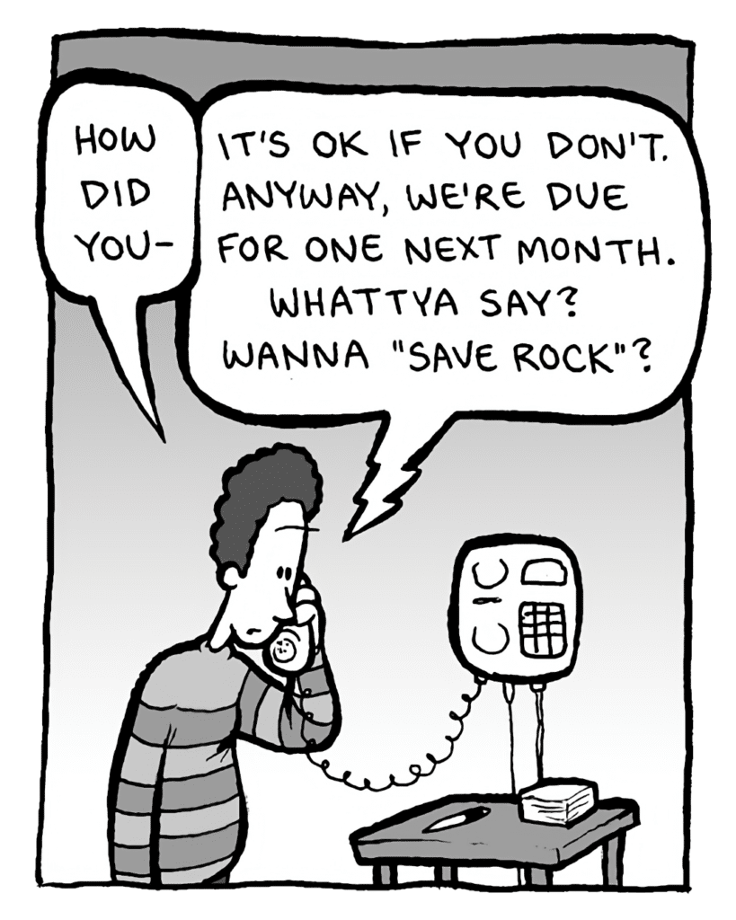 BRYAN CARLS: How did you--
JANN WENNER: It's OK if you don't. Anyway, we're due for one next month. Whattya say? Wanna "save rock"?