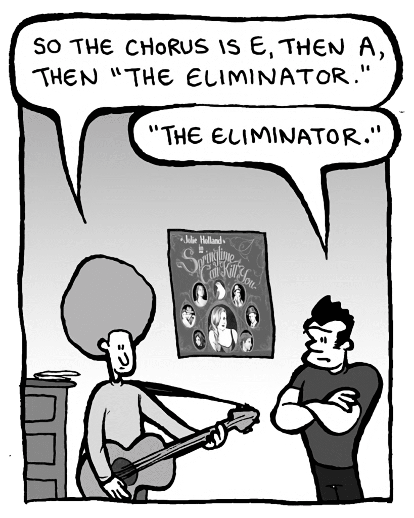 DAN: So the chorus is E, then A, then "The Eliminator."
JOHN: "The Eliminator."