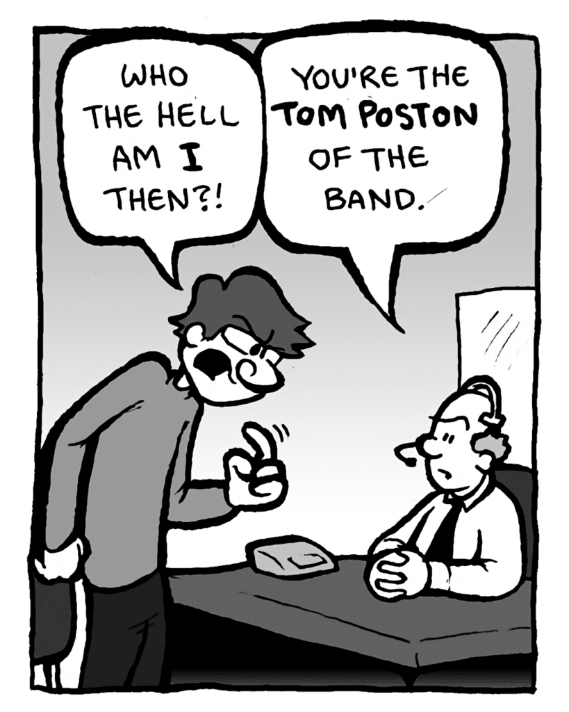 GORDON CRANWICK: Who the hell am I then?!
BART: You're the Tom Poston of the band.