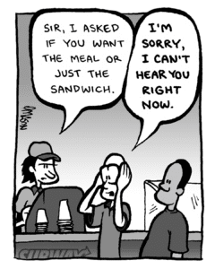SUBWAY WORKER: Sir, I asked if you want the meal or just the sandwich.
BRETT: I'M SORRY, I CAN'T HEAR YOU RIGHT NOW.