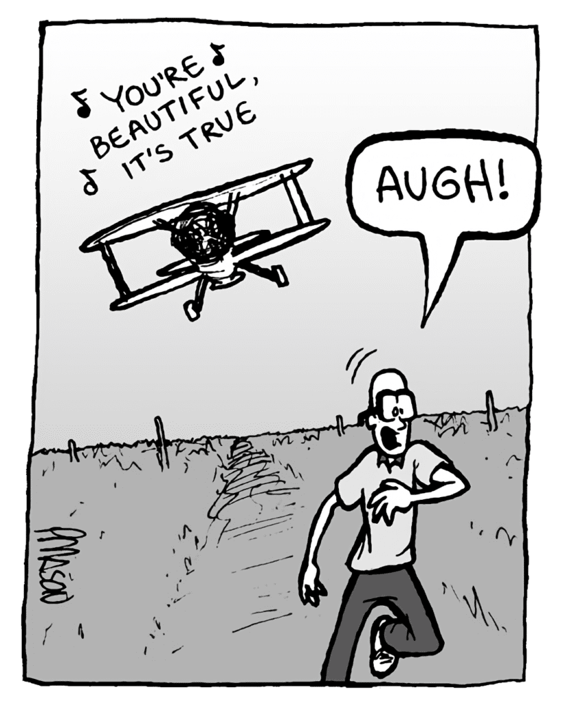 BIPLANE: (singing) You're beautiful, it's true....
BRETT: AUGH!