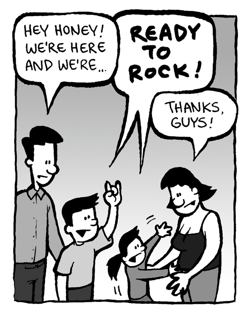 JAMES: Hey Honey! We're here and we're...
GRIFFIN: READY TO ROCK!
SABINE: READY TO ROCK!
CHRISTINA: Thanks, guys!