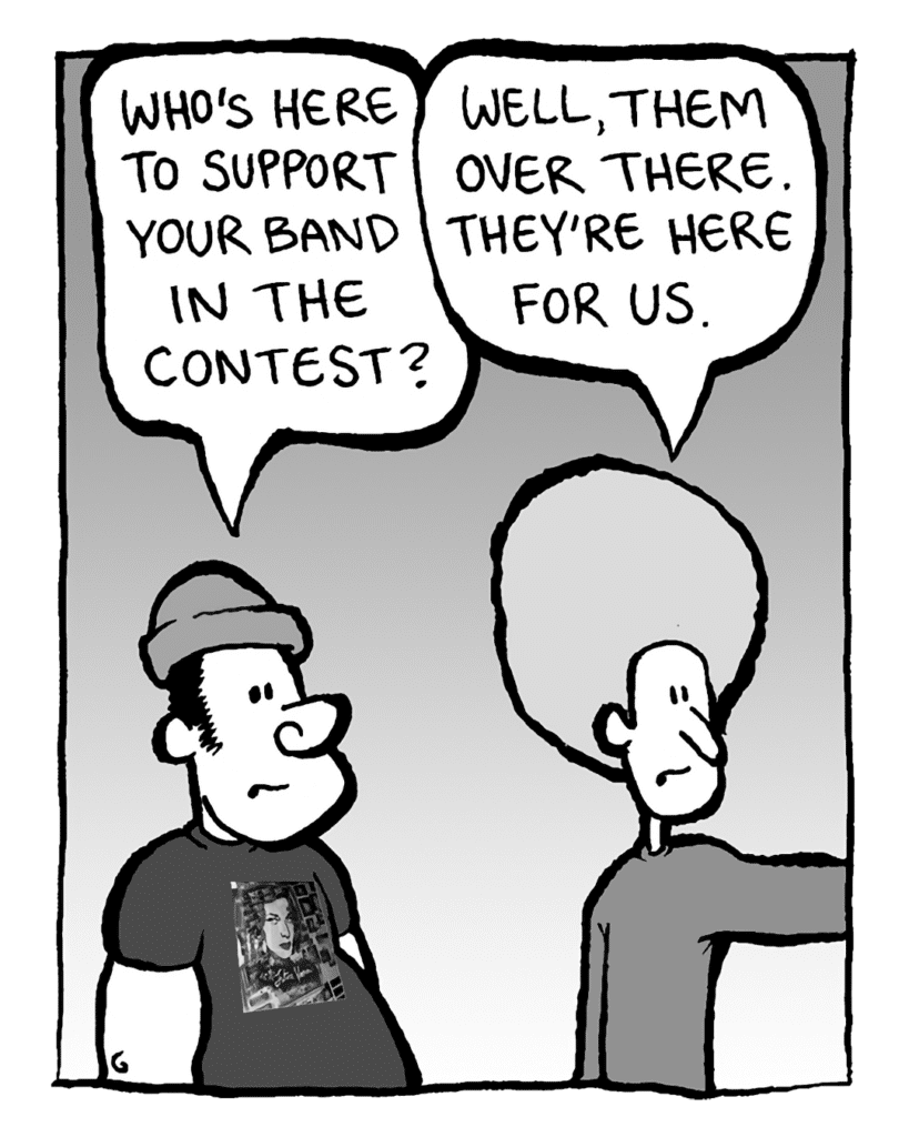 NATE: Who's here to support your band?
DAN: Well, them over there. They're here for us.