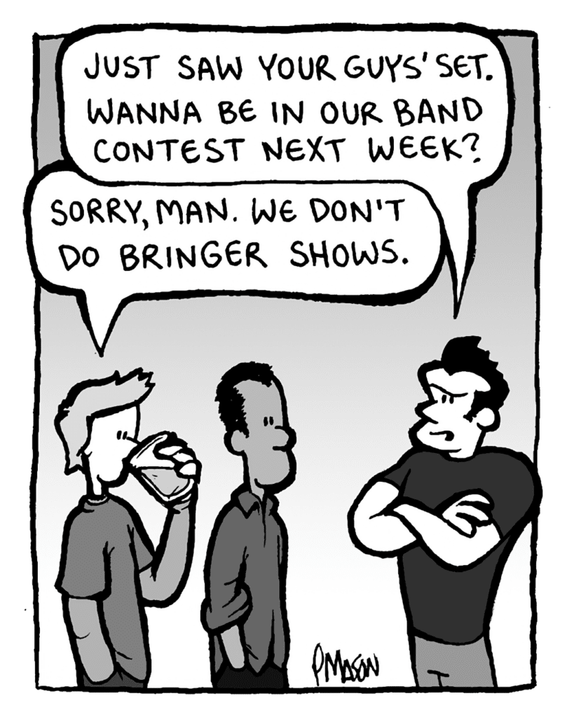 JOHN: Just saw your guys' set. Wanna be in our band contest next week?
ATRIUM SISTER GUY #1: Sorry, man. We don't do bringer shows.