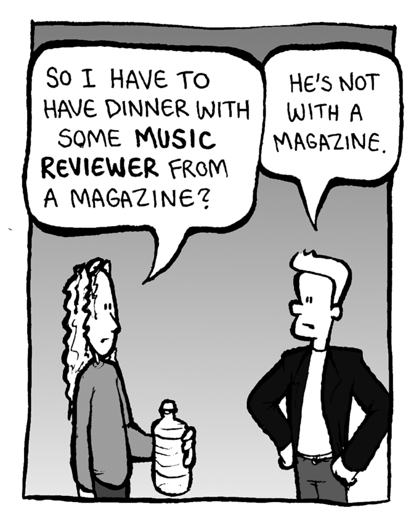 KEVIN EDO: So I have to have dinner with some MUSIC REVIEWER from a magazine?
ANTHONY THE AGENT: He's not with a magazine.
