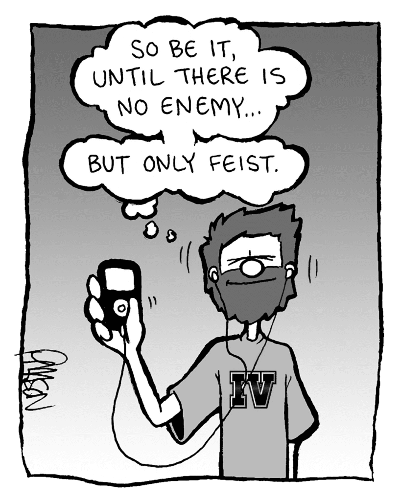 GREG: So be it, until there is no enemy... but only Feist.