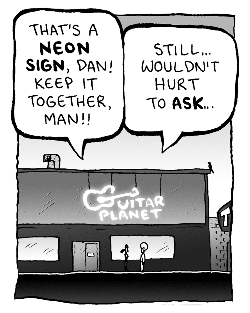 RONI: That's a NEON SIGN, Dan! Keep it together, man!!
DAN: Still... wouldn't hurt to ASK...