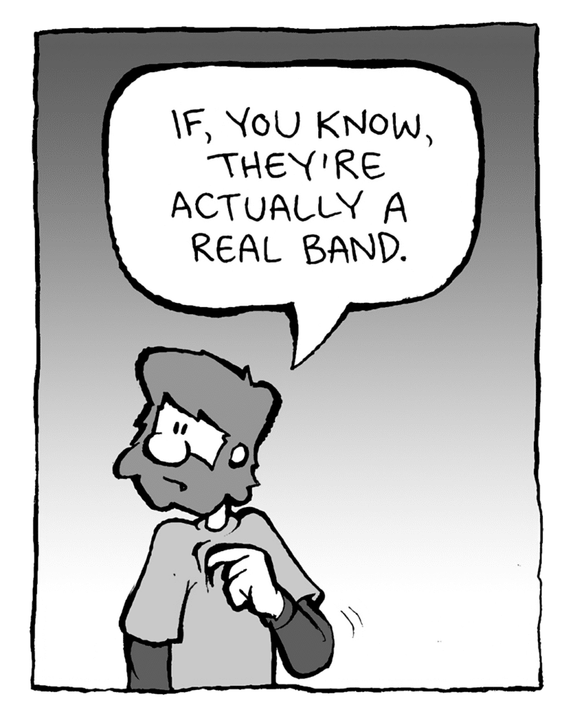 GREG: If, you know, they're actually a real band.