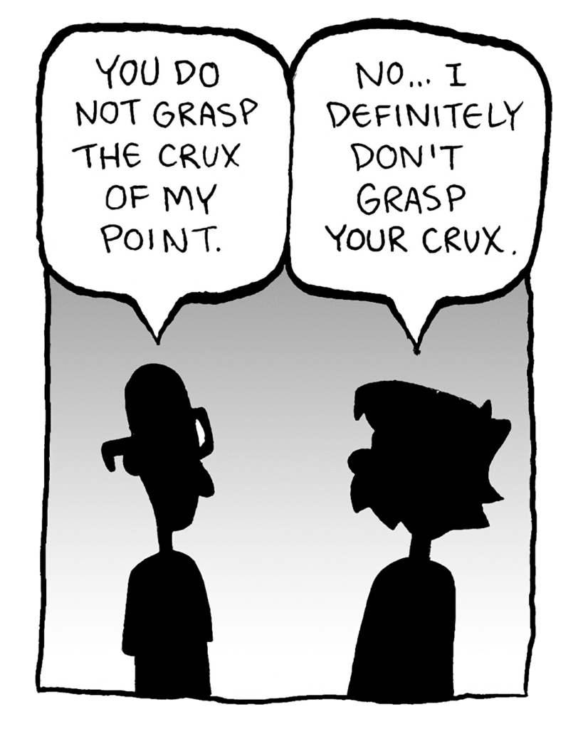 BRETT: You do not grasp the crux of my point.
GREG: No... I definitely don't grasp your crux.