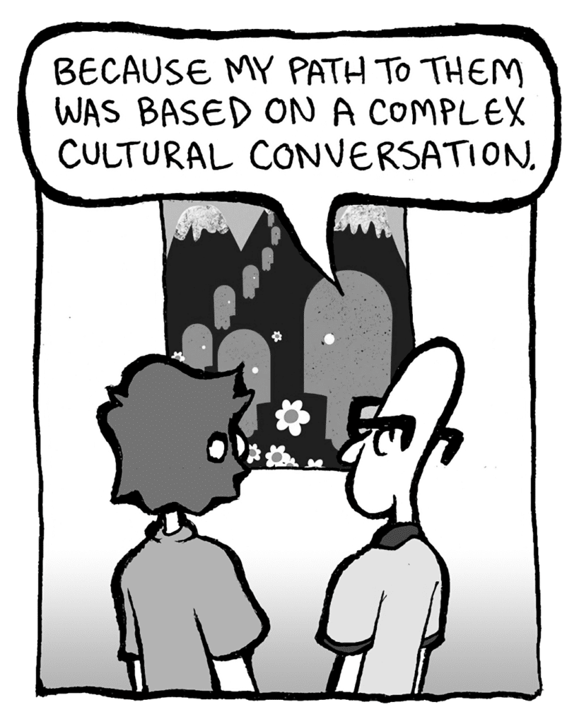 BRETT: Because my path to them was based on a complex cultural conversation.