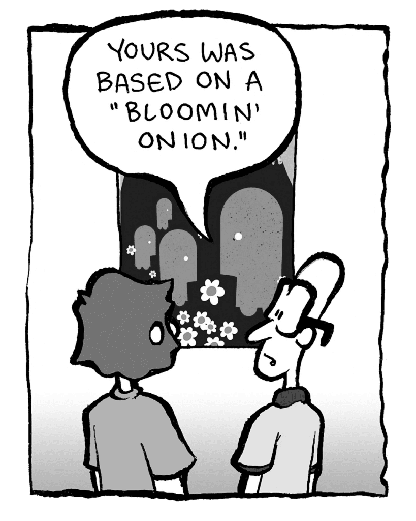 BRETT: Yours was based on a "Bloomin' Onion".
